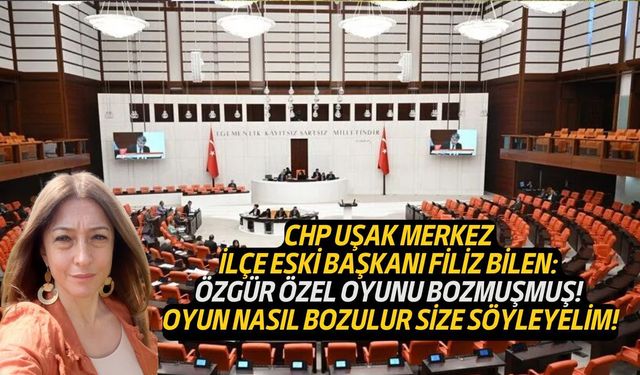 CHP'nin Uşak Merkez İlçe eski Başkanı Bilen: Oyun nasıl bozulur size söyleyelim!