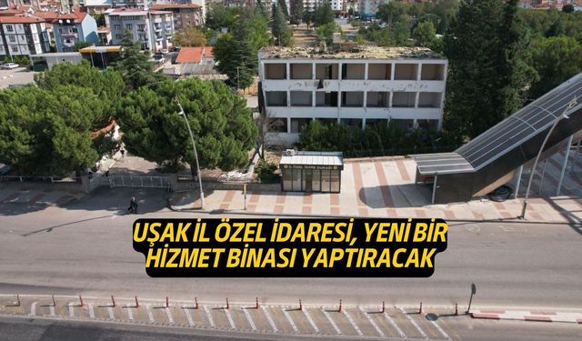 Uşak İl Özel İdaresi, Yeni Hizmet Binası Yaptıracak
