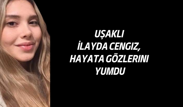 Uşaklı İlayda Cengiz, hayata gözlerini yumdu