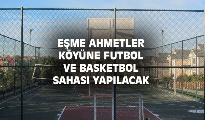 Eşme Ahmetler köyüne futbol ve basketbol sahası yapılacak