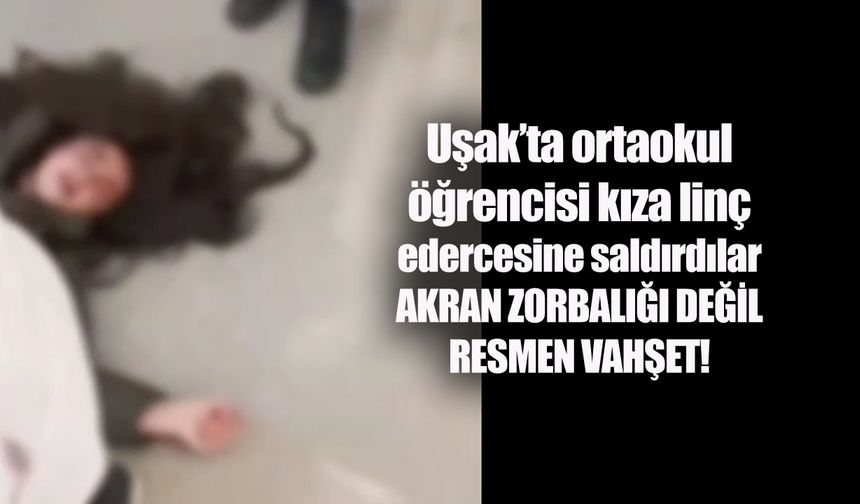 Uşak'ta ortaokul öğrencisi kıza linç edercesine dayak attılar!