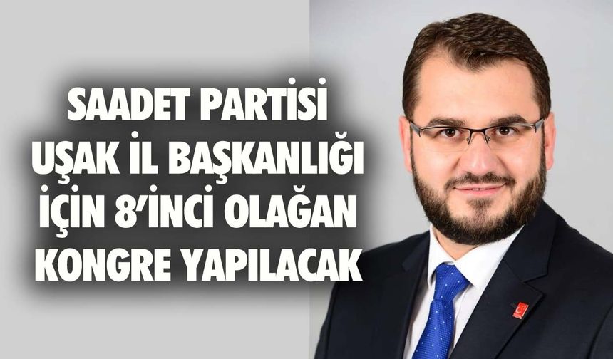 Uşak Saadet Partisi'nin 8'inci olağan kongresi yapılacak