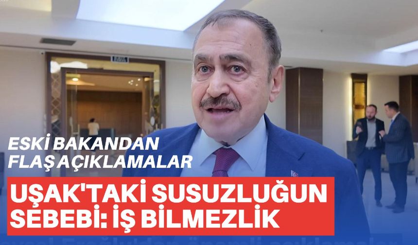 Eski Bakan Veysel Eroğlu, Uşak'taki su sorunun sebebini açıkladı!