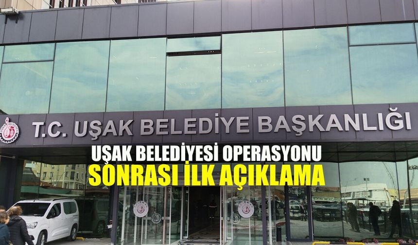 Uşak Belediyesi operasyonu sonrası ilk açıklama