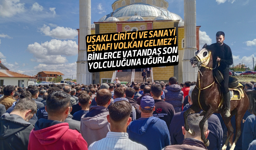 Uşaklı Volkan Gelmez, binlerce vatandaşın katılımıyla son yolculuğuna uğurlandı