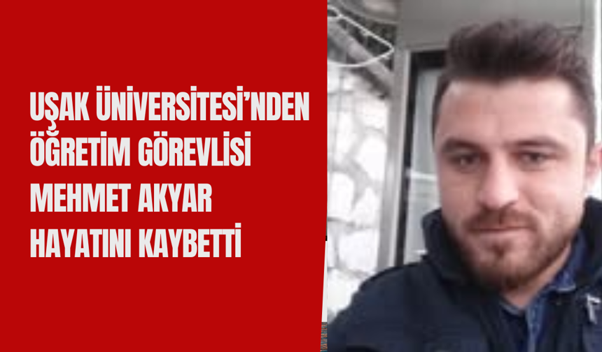 Uşak Üniversitesi'nden Mehmet Akyar hayatını kaybetti
