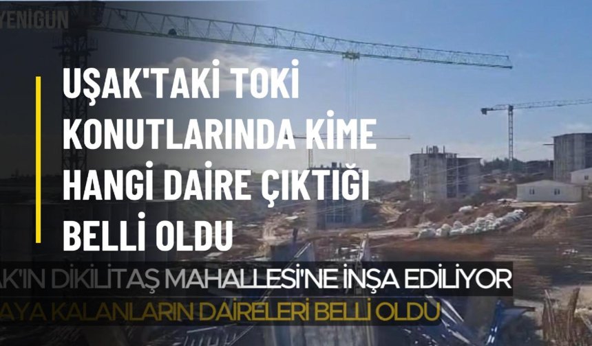 Uşak'taki 466 TOKİ konutunda kime hangi daire çıktığı belli oldu