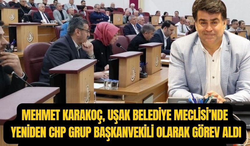 Uşak Belediye Meclisi'nde CHP'li Mehmet Karakoç, yeniden Grup Başkanvekili oldu
