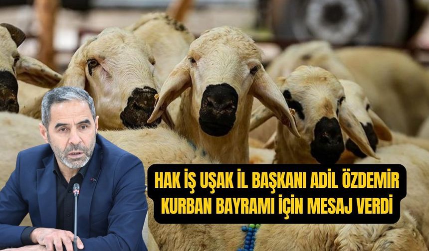 Adil Özdemir'den Kurban Bayramı mesajı! Uşak ve diğer illerdeki mağdur işçilerin yanında olmaya devam edeceğiz!