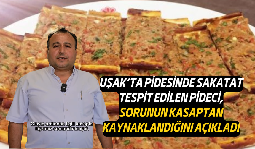 Uşak'ta kıymasında sakatat tespit edilen pideci, sorunun kasaptan kaynaklandığını açıkladı