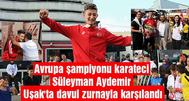 Avrupa şampiyonu karateci Süleyman Aydemir, Uşak'ta davul zurnayla karşılandı