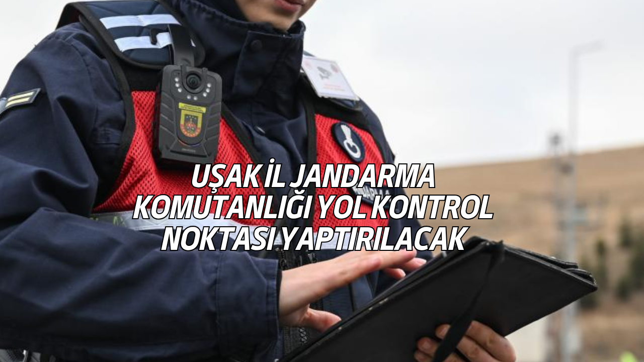 Uşak İl Jandarma Komutanlığı Yol Kontrol Noktası İhaleyle Yaptırılacak