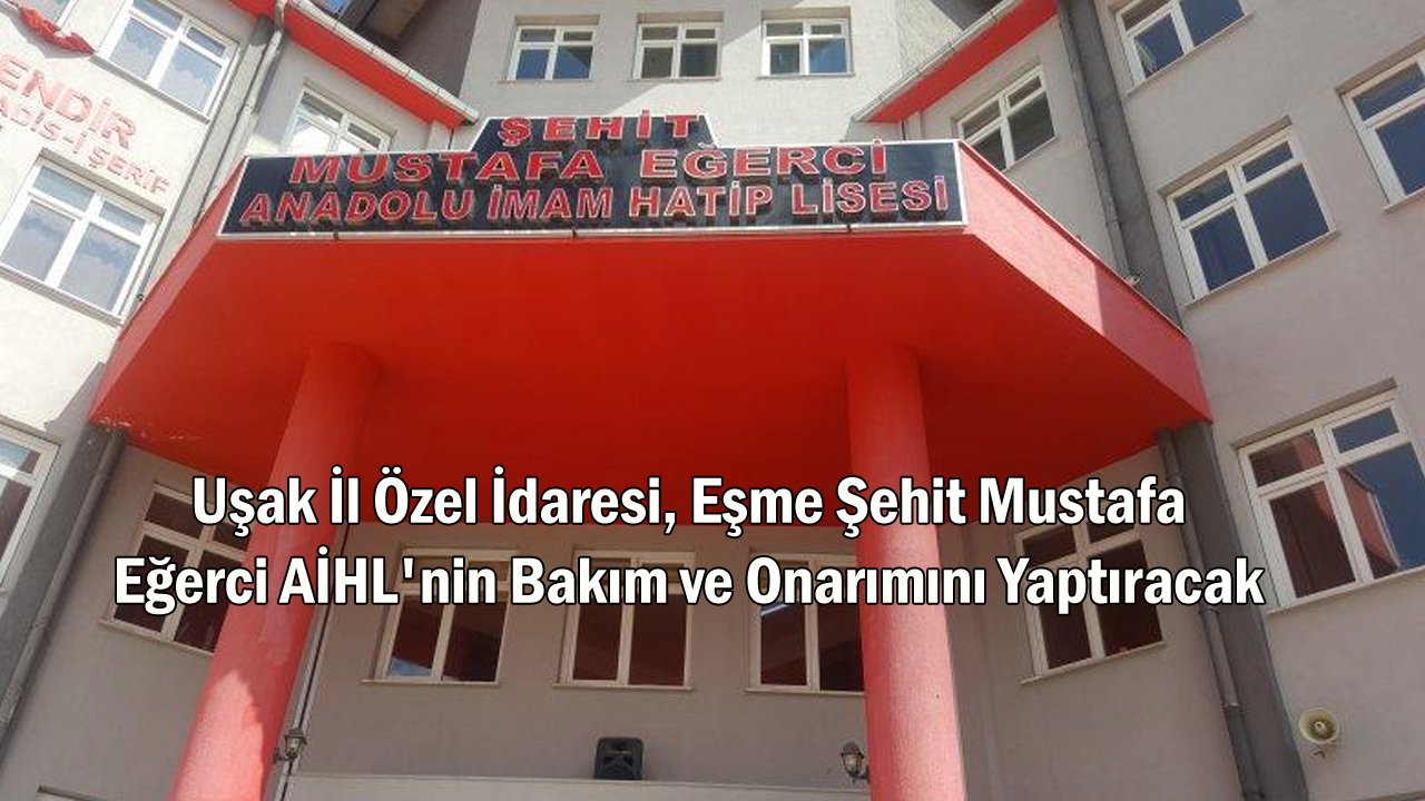 Uşak İl Özel İdaresi, Eşme Şehit Mustafa Eğerci AİHL'nin Bakım ve Onarımını Yaptıracak