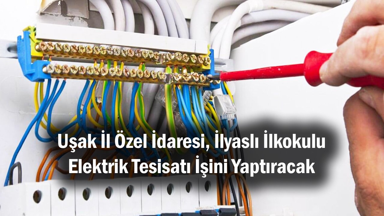 Uşak İl Özel İdaresi, İlyaslı İlkokulu Elektrik Tesisatı İşini Yaptıracak