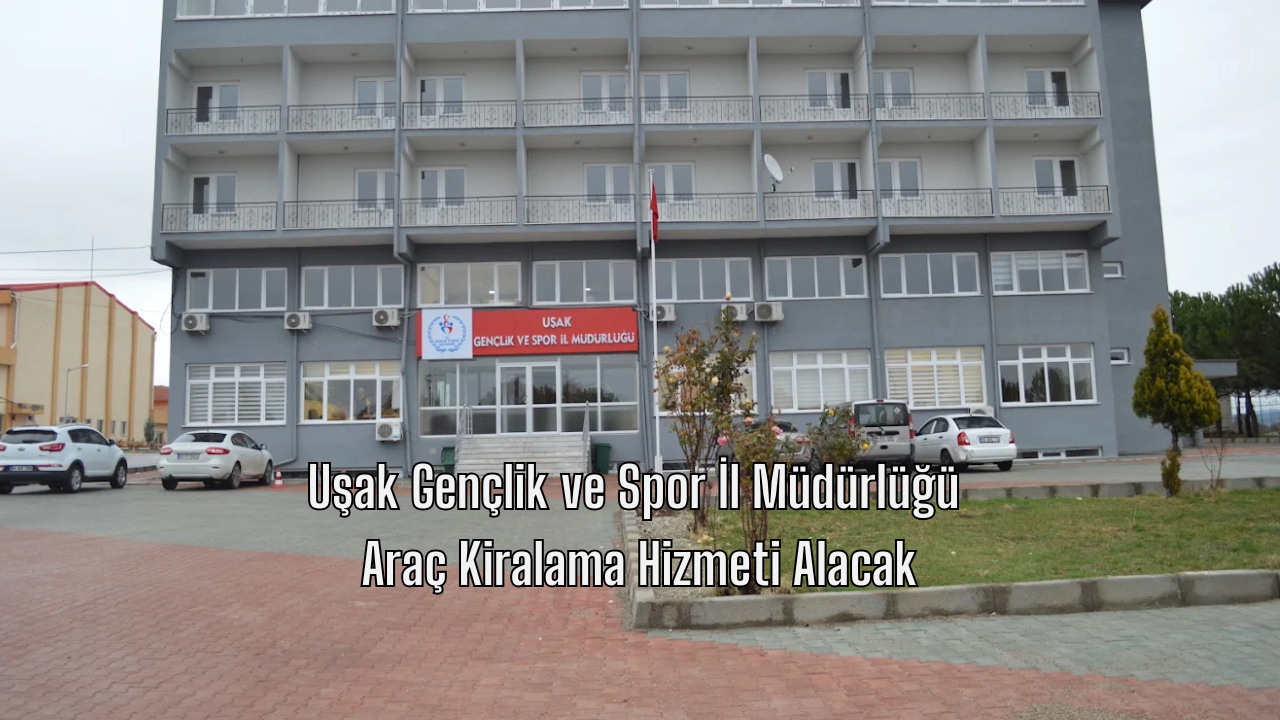 Uşak Gençlik ve Spor İl Müdürlüğü Araç Kiralama Hizmeti Alacak
